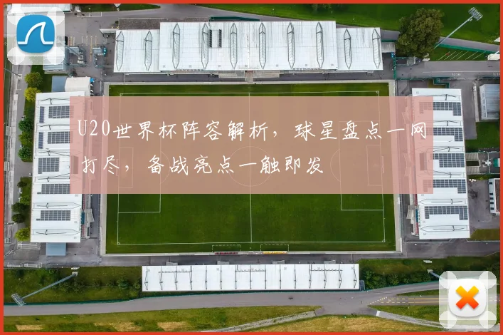 U20世界杯阵容解析，球星盘点一网打尽，备战亮点一触即发